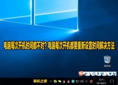 电脑每次开机时间都不对?电脑每次开机都要重新设置时间解决方法